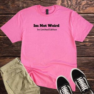 Funny Im Not Weird Softstyle T-Shirt, Funny Tee for Men and Women, Sarcastic Quote Shirt, Novelty Gift Top, Funny Birthday, Novelty Joke tee