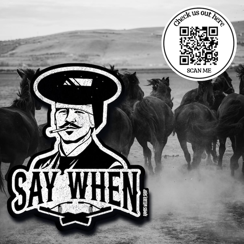 May include: Black and white sticker featuring a stylized illustration of a man with a mustache and a welding helmet, smoking a cigarette. The text "SAY WHEN" is prominently displayed. A QR code with the text "Check us out here" is also included.