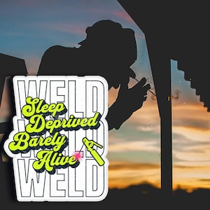 May include: A sticker with the words "WELD" stacked vertically, with the words "Sleep Deprived Barely Alive" in a neon green font. A silhouette of a welder is in the background, with a sunset in the sky.