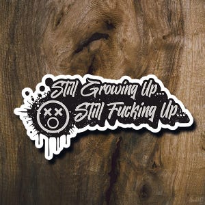 Still Growing Up Sticker: Funny Sarcastic Decal (6.5'' Wide)
