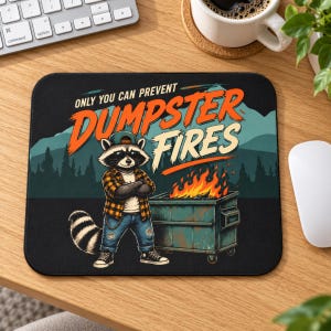May include: A rectangular black mouse pad featuring a graphic of a raccoon wearing a cap, plaid shirt, and jeans, standing with arms crossed next to a burning dumpster. The text reads: ONLY YOU CAN PREVENT DUMPSTER FIRES in orange and white.