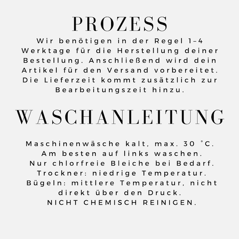May include: A white informational graphic with black text. The top section titled PROZESS outlines a 1-4 business day production time. The bottom section titled WASCHANLEITUNG provides garment care instructions including cold machine wash at 30 degrees Celsius, tumble dry low, and iron instructions.