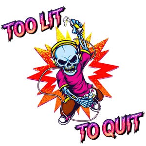 May include: A cartoon illustration of a skeleton wearing headphones and a pink shirt, holding a game controller and a bottle. The words "TOO LIT" and "TO QUIT" are written in a stylized font. The background features a red and yellow burst.