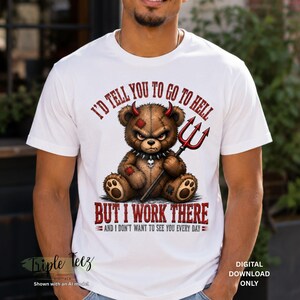 May include: A white t-shirt featuring a graphic of a brown teddy bear with red devil horns, a spiked collar with a skull charm, and a red trident. The text reads: I'D TELL YOU TO GO TO HELL BUT I WORK THERE AND I DON'T WANT TO SEE YOU EVERY DAY.