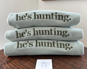 He’s Hunting Sweatshirt, funny wife girlfriend slogan sweatshirt, hunting season, sweater weather