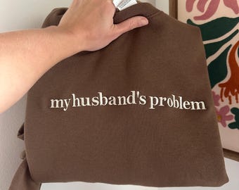 My Husband’s Problem Sweatshirt – Funny Embroidered Brown Hanes Crewneck – Wife Life Cozy Mom Gift