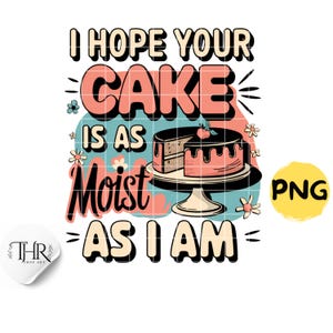 I Hope Your Cake Is As Moist As I Am Png, Inappropriate Png, Trendy Vintage Retro Funny Sarcastic Adult Humor Shirt  Png Sublimation Designs