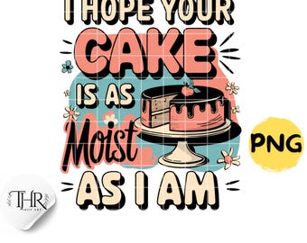 I Hope Your Cake Is As Moist As I Am Png, Inappropriate Png, Trendy Vintage Retro Funny Sarcastic Adult Humor Shirt  Png Sublimation Designs