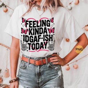 Feeling Kinda IDGAF-ISH Today PNG Snarky Sarcastic Png Funny Mom Png Sassy Funny Png Funny Saying Attitude Png Trendy Womens Skellie Png
