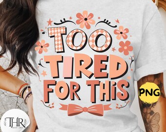 Too Tired for This PNG, Funny Sarcastic Png, Adult Humor Png, Checkered Coquette Bow Png, Sassy Rude png, Snarky Humorous, Retro Floral Png