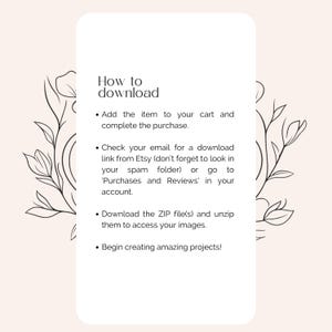 May include: A white background with black text outlining how to download digital items from Etsy. The text includes instructions to add the item to your cart, check your email for a download link, and download the ZIP file. The text is surrounded by a floral design.