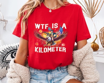 WTF Is A Kilometer Shirt, Funny 4th Of July Shirt, Founding Father Tee, USA Meme Tee, Independence Day Gift, Patriotic Crewneck