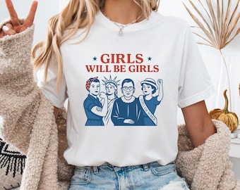 Girls Will be Girls Shirt, Patriotic Feminist 4th of July Tee, Strong American Women T-Shirt, Independence Day Gift for Her, girl power tee