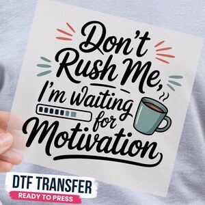 Don’t Rush Me, DTF Transfer, I’m Waiting for Motivation Ready to Press, Sarcastic Shirt Transfer