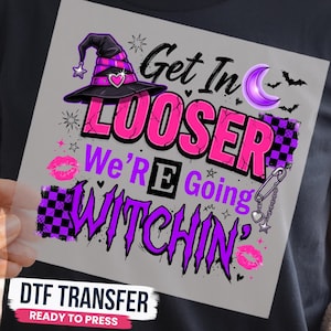 May include: A DTF transfer sheet featuring a black witch hat with a pink heart, a purple crescent moon, bats, and pink lips. The text reads Get In LOOSER We're Going WITCHIN' in bold pink and purple lettering with black checkered accents.
