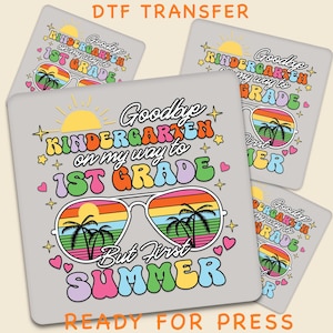 May include: DTF transfer design with the text "Goodbye Kindergarten on my way to 1st Grade" in a colorful, retro font. The design includes sunglasses with a beach scene and the words "But first SUMMER". The design is ready for press.