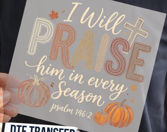 I Will Praise Him in Every Season Christian DTF Transfer, Psalm Ready to Press
