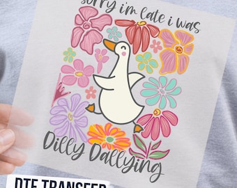 Goose Floral DTF Transfer, Dilly Dallying Cottagecore Design Ready To Press, Sorry I’m Late Dilly Dallying Iron On Transfer, Funny Goose DTF