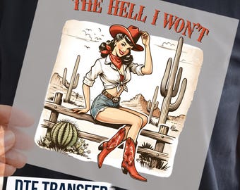 Retro Cowgirl DTF Ready to Press, The Hell I Won't, Western Shirt Transfer