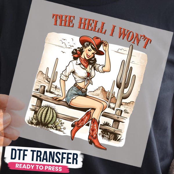 Retro Cowgirl DTF Ready to Press, The Hell I Won't, Western Shirt Transfer