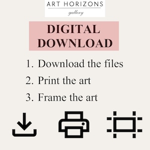May include: A digital download graphic with instructions. The text reads "DIGITAL DOWNLOAD" above numbered steps: "Download the files", "Print the art", and "Frame the art". Includes icons of a download arrow, printer, and frame.