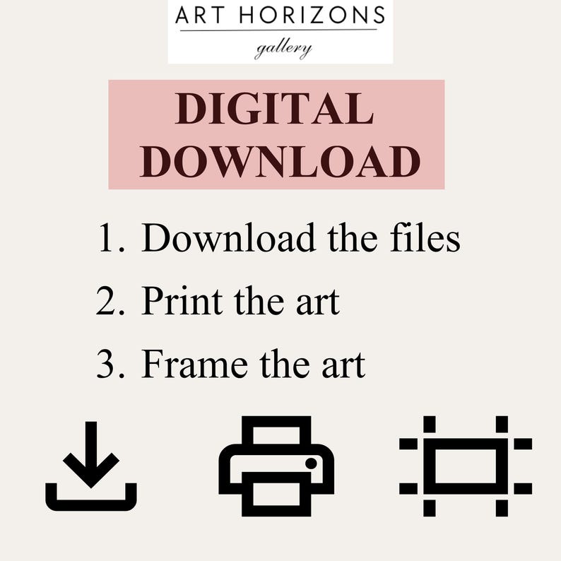 May include: A digital download graphic with instructions. The text reads "DIGITAL DOWNLOAD" above numbered steps: "Download the files", "Print the art", and "Frame the art". Includes icons of a download arrow, printer, and frame.