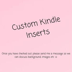 May include: Pink background with the text "Custom Kindle Inserts" in black. Below the text is a message that reads "Once you have checked out, please send me a message so we can discuss background, images etc."