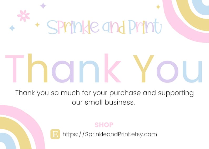 May include: A pastel-colored graphic with the words "Thank You" in large letters. The text "Sprinkle and Print" is at the top, and the text "Thank you so much for your purchase and supporting our small business" is below. A rainbow and stars are also present.