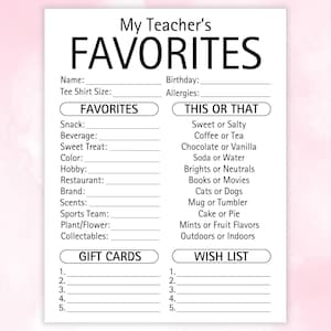 May include: A white printable sheet with the text "My Teacher's FAVORITES" in large black letters. The sheet includes fill-in-the-blank sections for personal details, favorites, "This or That" choices, gift card suggestions, and a wish list.