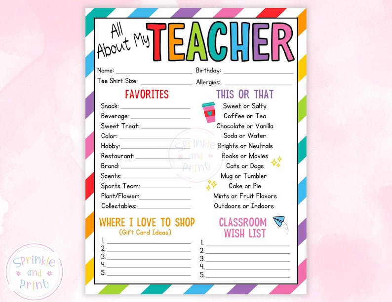 May include: A colorful printable teacher questionnaire with the text "All About My TEACHER" in rainbow colors. The form includes sections for favorites, "This or That" choices, and a classroom wish list. The design features a striped border.
