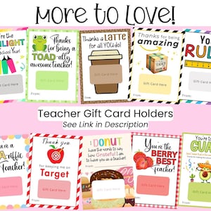 May include: Teacher gift card holders with various designs. The cards feature phrases like "You're the HIGHLIGHT," "Thanks for being a TOAD-ally awesome teacher!" and "You RULE!" The text "More to Love!" is at the top.