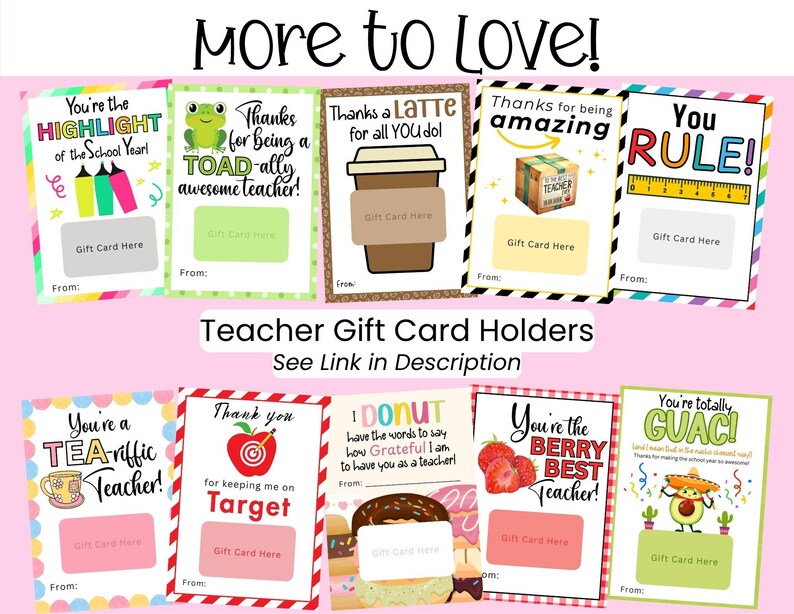 May include: Teacher gift card holders with various designs. The cards feature phrases like "You're the HIGHLIGHT," "Thanks for being a TOAD-ally awesome teacher!" and "You RULE!" The text "More to Love!" is at the top.