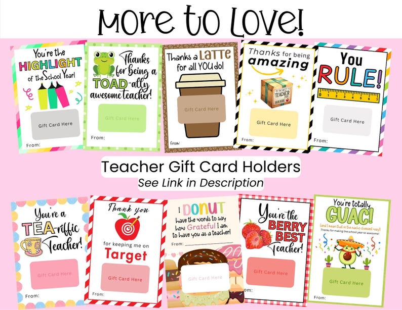 May include: Teacher gift card holders with various designs. The cards feature phrases like "You're the HIGHLIGHT," "Thanks for being a TOAD-ally awesome teacher!" and "You RULE!" The text "More to Love!" is at the top.