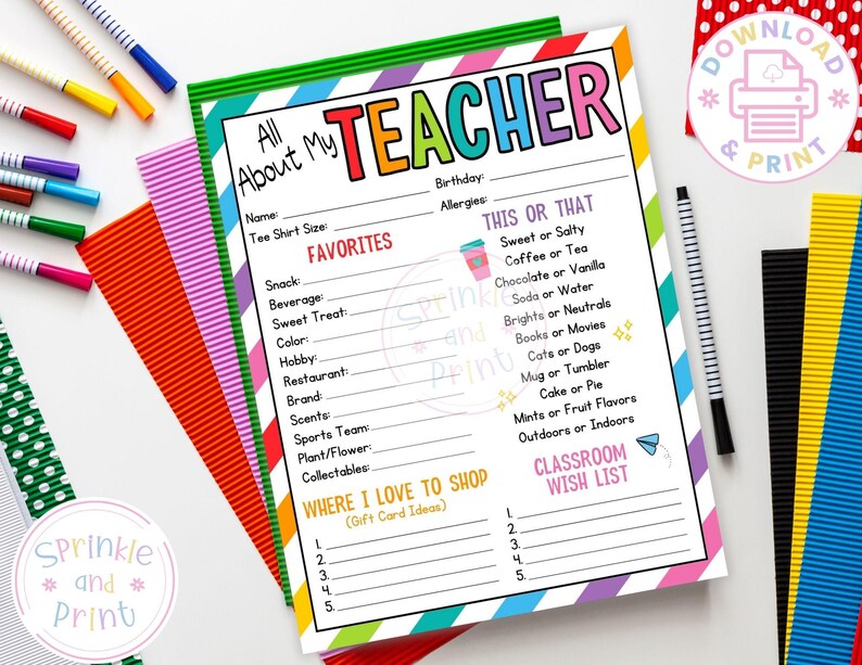 May include: A colorful printable "All About My Teacher" questionnaire with a rainbow border. The form includes sections for favorites, a "This or That" section, and a classroom wish list. The words "Sprinkle and Print" are also visible.