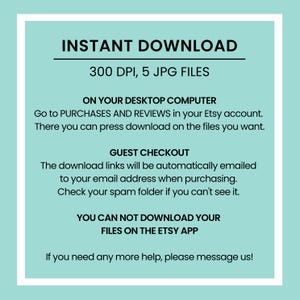 May include: A digital download information graphic with a light teal background and white border. Text includes "INSTANT DOWNLOAD", "300 DPI, 5 JPG FILES", and instructions for downloading files on a desktop computer and for guest checkout.
