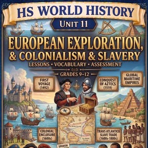 May include: Educational poster titled "HS World History Unit 11: European Exploration, & Colonialism & Slavery." The poster features illustrations of historical events, including voyages, empires, and trade routes, with text such as "Grades 9-12" and "No Prep. Print and Go."