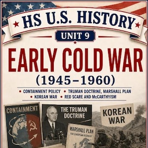 May include: A history educational poster titled "HS U.S. History Unit 9: Early Cold War (1945-1960)". The poster includes images and text about the Cold War, including the Truman Doctrine and Korean War. Grades 9-12.