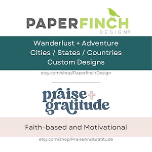 May include: A teal green graphic with the text "PAPERFINCH DESIGN&reg;" in black and white. The text "Wanderlust + Adventure Cities / States / Countries Custom Designs" is in white. The text "etsy.com/shop/PaperfinchDesign" is in black. A blue graphic with the text "praise+gratitude" in white. The text "Faith-based and Motivational" is in white. The text "etsy.com/shop/PraiseAndGratitude" is in black.