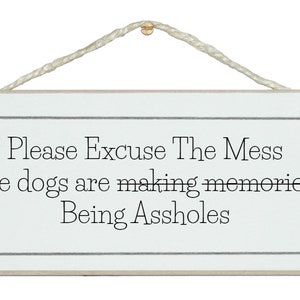 Please excuse the mess, the dogs are being a** holes! UK handmade funny shabby chic sign.