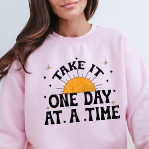 One Day At A Time Sweatshirt, Motivational Shirt, Inspirational Quotes, Gift for Her, Recovery Gift for Her, Encouragement Shirt, Sober Life