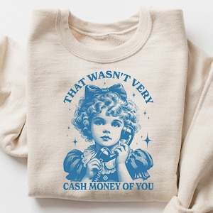 That Wasn&#39;t Very Cash Money Of You Sweatshirt, Retro Funny Meme T-shirt, Retro Cute Girl Crewneck, Funny Meme Gift, Sarcastic Women Shirt
