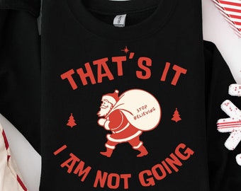 That's It I'm Not Going Sweatshirt, Santa Christmas T-shirt, Santa Shirt, Funny Christmas Shirt, Christmas Crewneck, Womens Christmas Gift