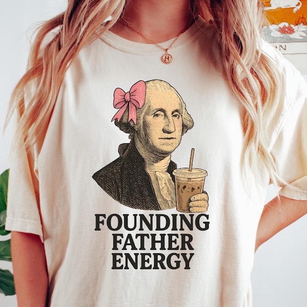 Founding Father Energy Shirt, Funny 4th of July Shirt, George Washington Shirt, Patriotic Coquette Aesthetic Shirt, USA Shirt, July 4th Tee