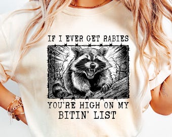If I Ever Get Rabies You're High On My Bitin' List T Shirt, Funny Raccoon Shirt, Sassy Raccoon Shirt, Raccoon Meme Shirt, Adult Humor TShirt