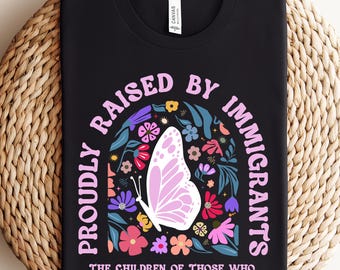 Proudly Raised By Immigrants Shirt, Immigrant Rights T Shirt, No Human Is Illegal Shirt, Social Justice Gift, Immigrant Shirt, Protest Shirt