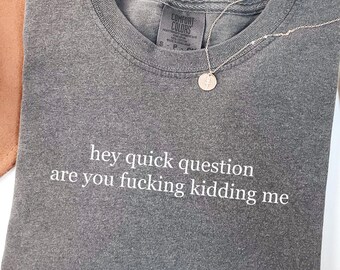 Comfort Colors® Hey Quick Question Are You Kidding Me Shirt, Funny Humor Shirt, Funny Shirt for Girls, Sarcasm Shirt, Trendy Shirt for Women