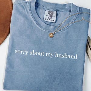 Comfort Colors® Sorry About My Husband Shirt, Sarcastic Sassy Tee, Funny T-shirt, Wife Shirt, Funny Husband Shirt, Funny Wife Shirt