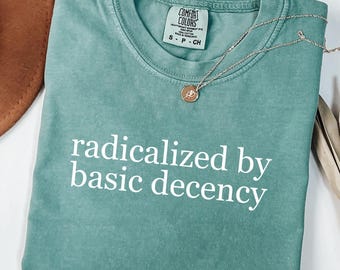 Comfort Colors® Radicalized by Basic Decency Shirt, Politisches Demonstration Shirt, Geschenk für feministische Aktivistin, Unisex T-Shirt, Widerstand T-Shirt