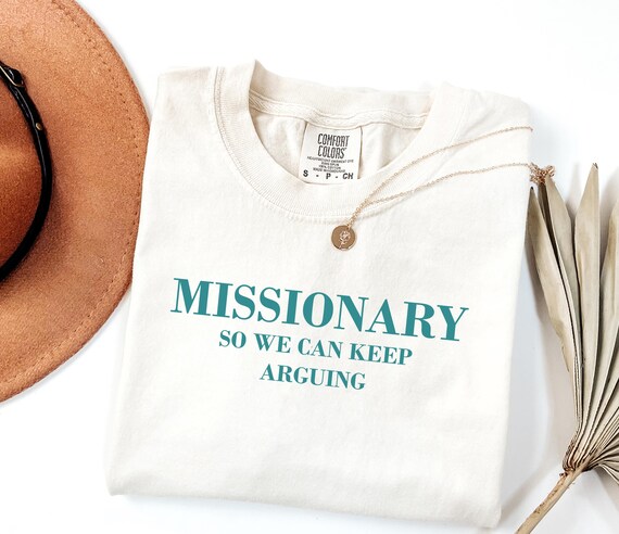 Comfort Colors® Missionary So We Can Keep Arguing Tee, Funny T-Shirt for Fashion Lovers, Unisex Cotton Tee for Gift, Casual Everyday Wear
