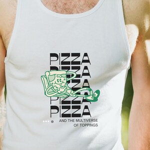 May include: White tank top with a black and green graphic of a pizza slice character sitting in a chair with the word "PIZZA" repeated multiple times and the text "...AND THE MULTIVERSE OF TOPPINGS".
